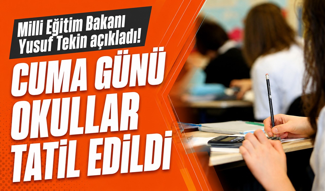 Milli Eğitim Bakanı Yusuf Tekin açıkladı: Cuma günü okullar tatil edildi