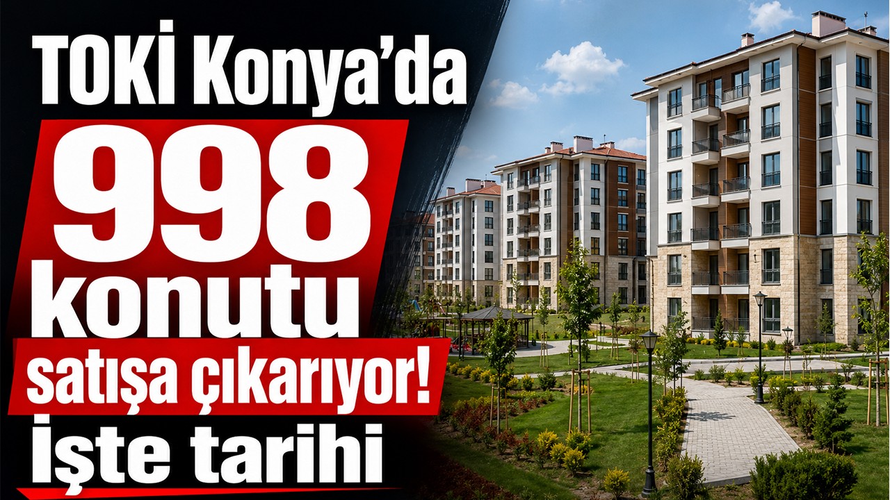 TOKİ Konya’da 998 konutu satışa çıkarıyor! İşte tarihi