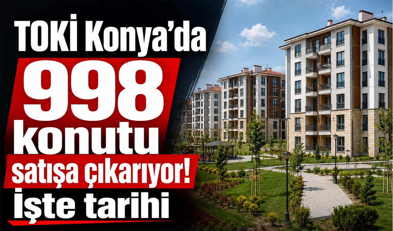 TOKİ Konya’da 998 konutu satışa çıkarıyor! İşte tarihi