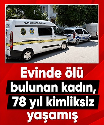 Evinde ölü bulunan kadın, 78 yıl kimliksiz yaşamış