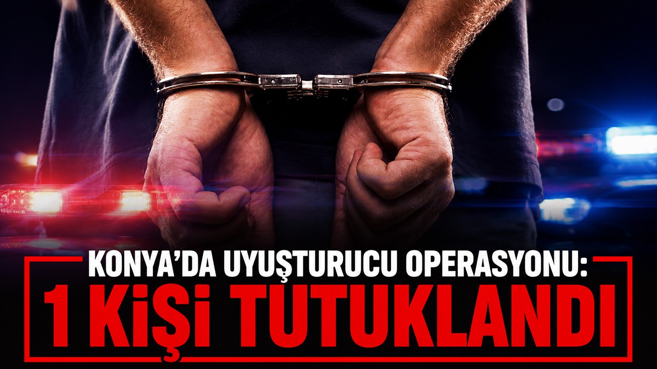 Konya'da uyuşturucu operasyonu: 1 kişi tutuklandı