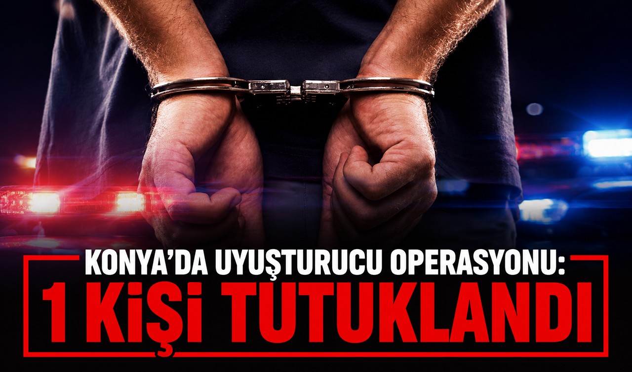 Konya'da uyuşturucu operasyonu: 1 kişi tutuklandı
