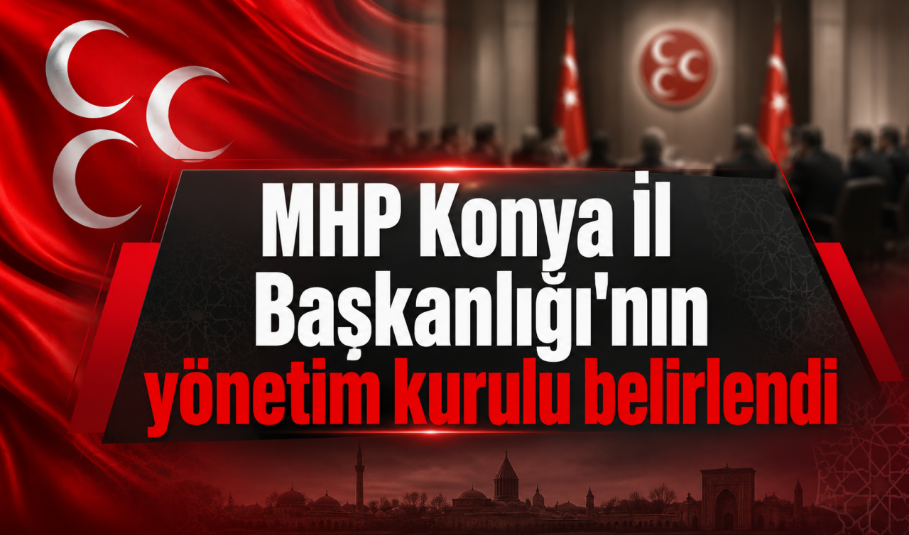 MHP Konya İl Başkanlığı'nın yönetim kurulu belirlendi