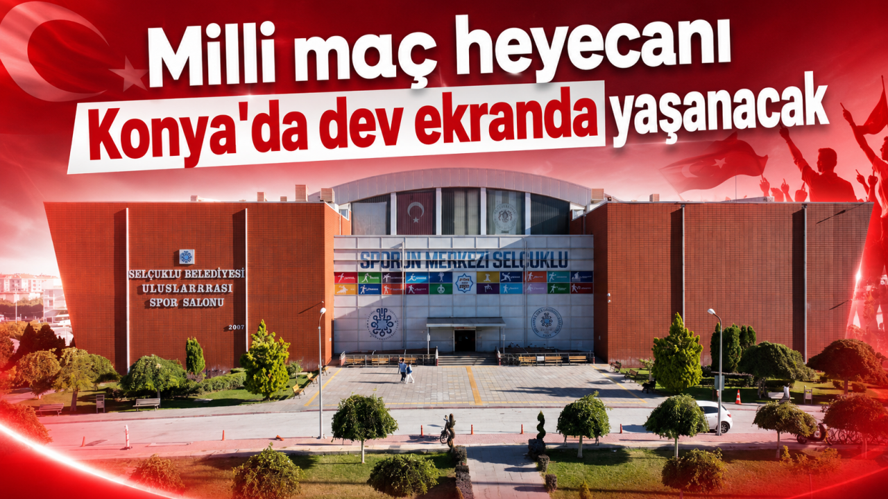 Milli maç heyecanı Konya'da dev ekranda yaşanacak