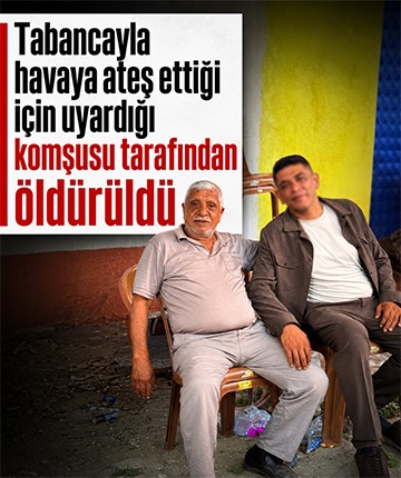 Tabancayla havaya ateş ettiği için uyardığı komşusu tarafından öldürüldü