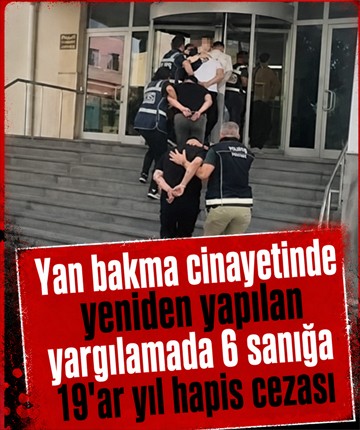'Yan bakma' cinayetinde yeniden yapılan yargılamada 6 sanığa 19’ar yıl hapis cezası