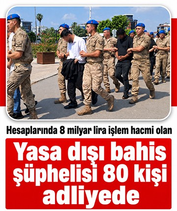 Hesaplarında 8 milyar lira işlem hacmi olan yasa dışı bahis şüphelisi 80 kişi adliyede