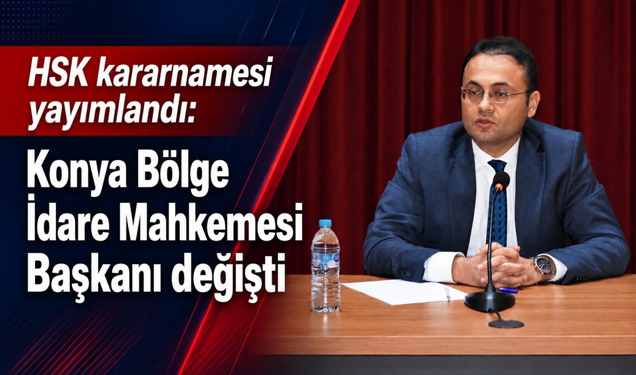 HSK kararnamesi yayımlandı: Konya Bölge İdare Mahkemesi Başkanı değişti!