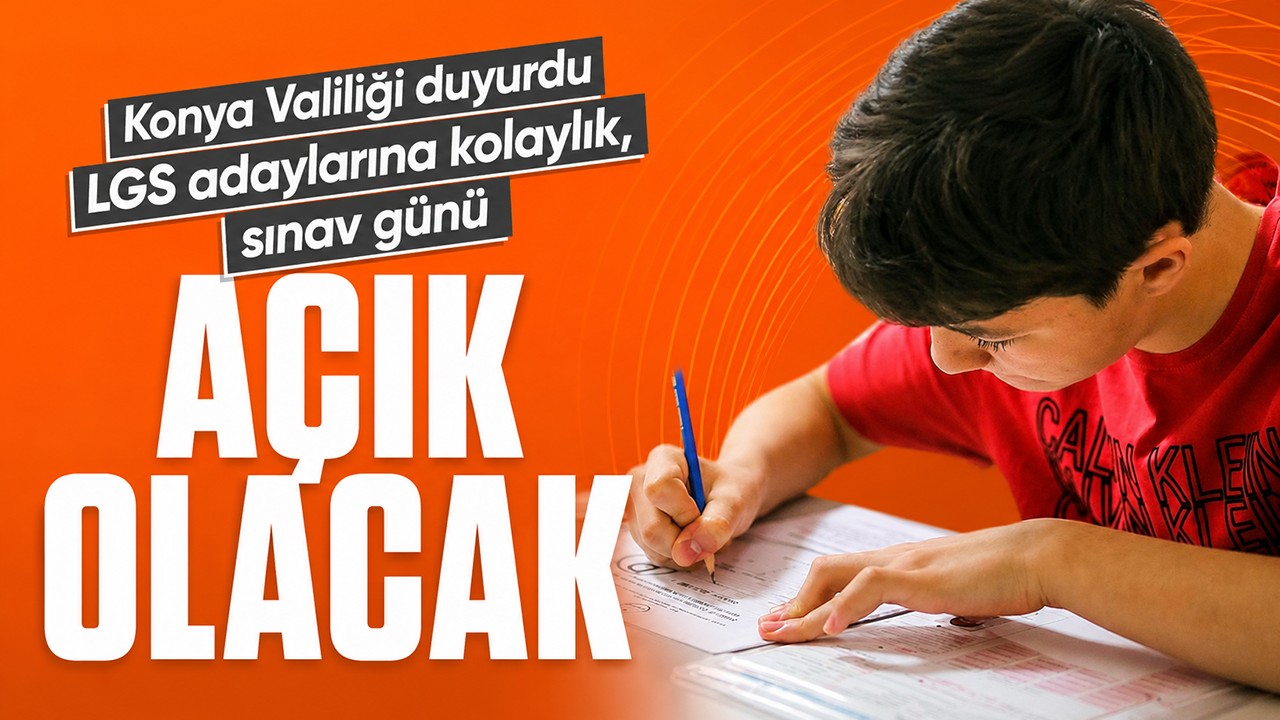 Konya Valiliği duyurdu: LGS adaylarına kolaylık, sınav günü açık olacak