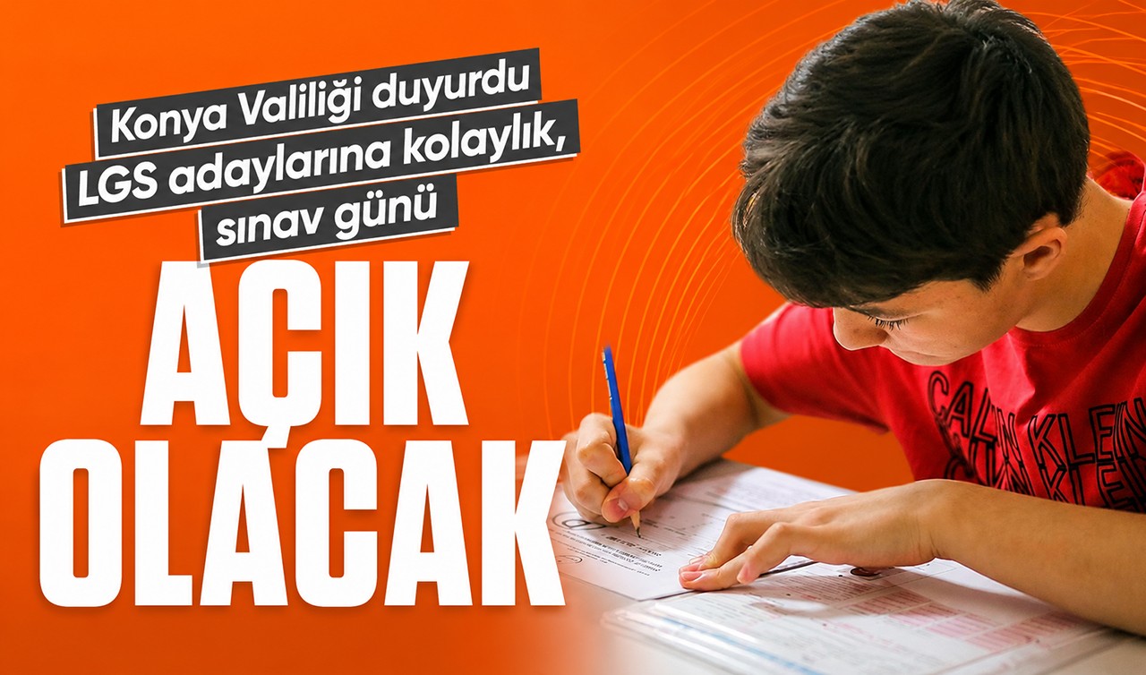 Konya Valiliği duyurdu: LGS adaylarına kolaylık, sınav günü açık olacak
