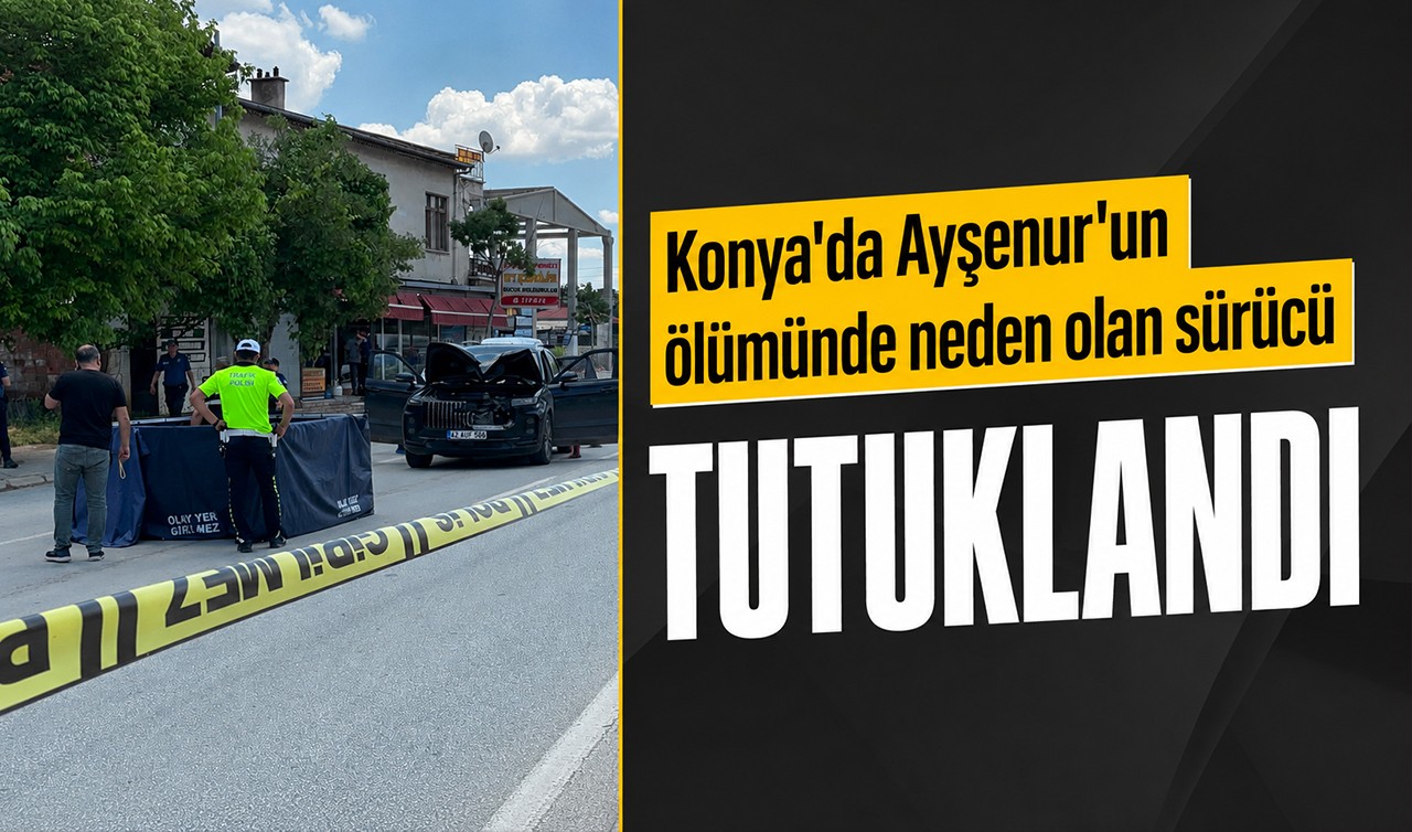 Konya'da  Ayşenur'un ölümünde neden olan sürücü tutuklandı