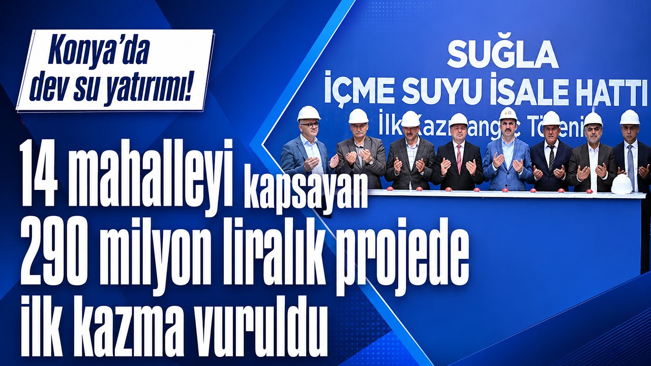 Konya’da dev su yatırımı! 14 mahalleyi kapsayan 290 milyon liralık projede ilk kazma vuruldu