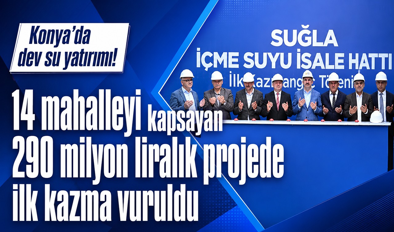 Konya’da dev su yatırımı! 14 mahalleyi kapsayan 290 milyon liralık projede ilk kazma vuruldu