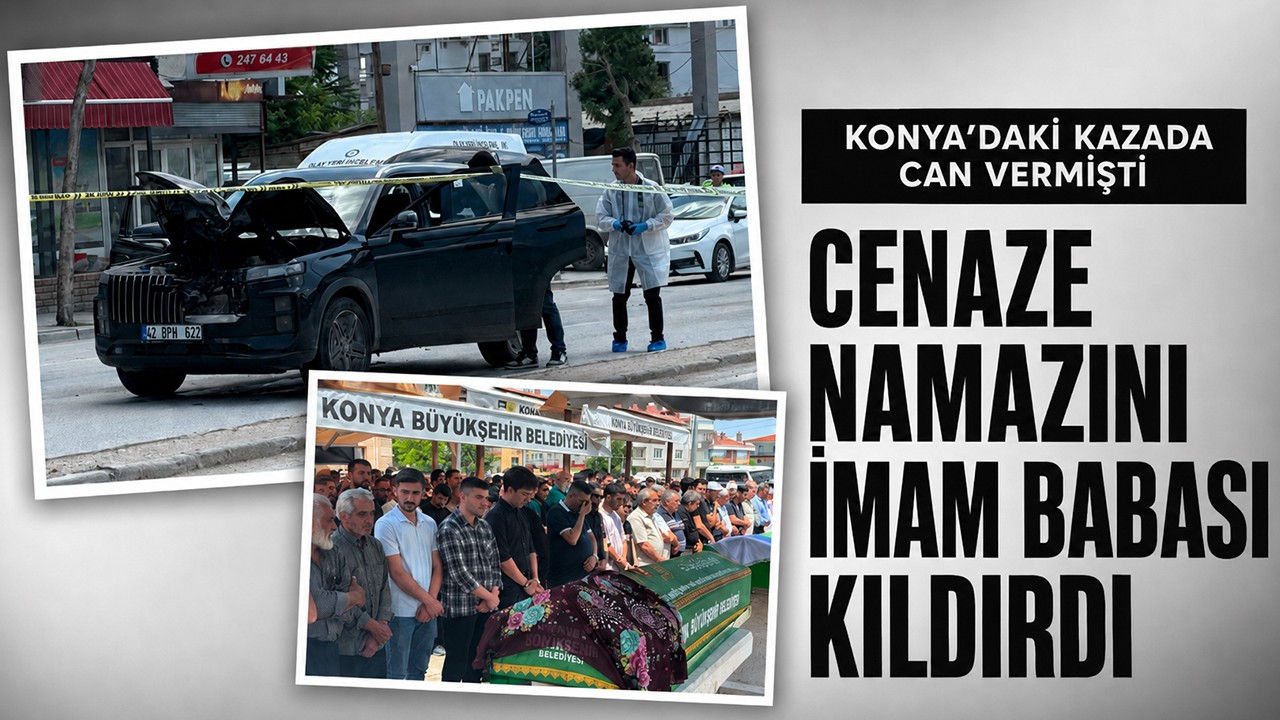 Konya’daki kazada can vermişti: Cenaze namazını imam babası kıldırdı