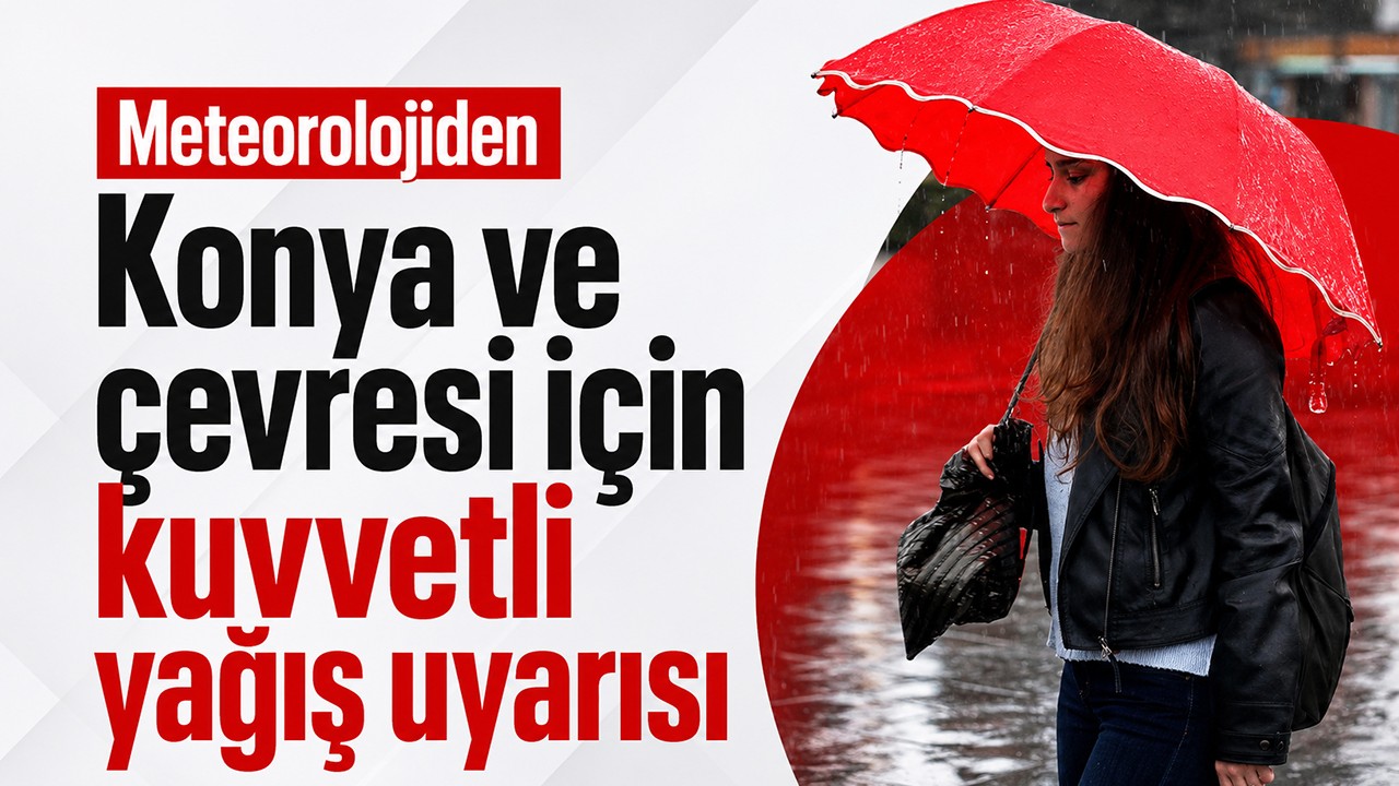 Meteorolojiden Konya ve çevresi için kuvvetli yağış uyarısı