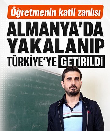 Öğretmenin katil zanlısı Almanya'da yakalanıp Türkiye'ye getirildi