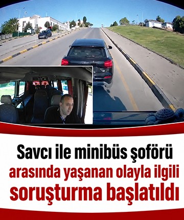 Savcı ile minibüs şoförü arasında yaşanan olayla ilgili soruşturma başlatıldı
