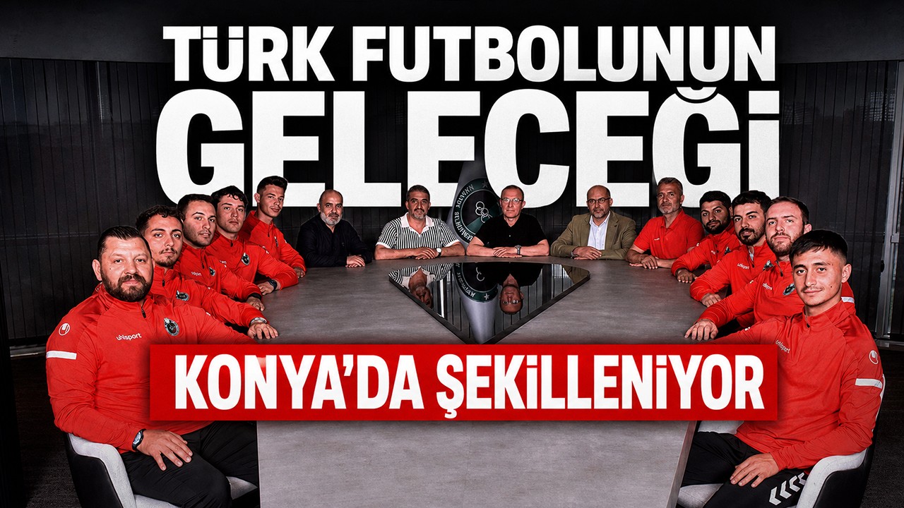 Türk futbolunun geleceği Konya'da şekilleniyor