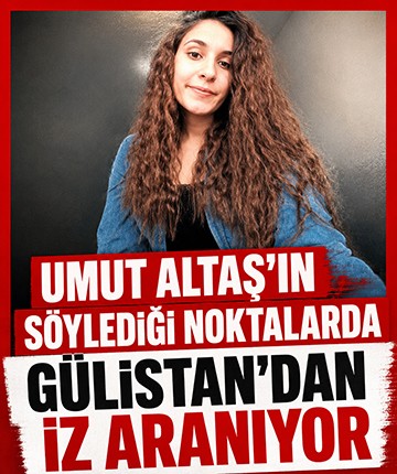 Umut Altaş'ın söylediği noktalarda Gülistan'dan iz aranıyor