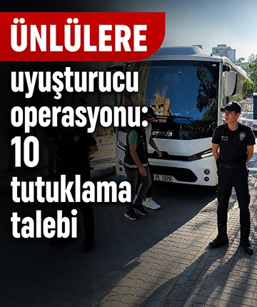 Ünlülere uyuşturucu operasyonu: 10 tutuklama talebi