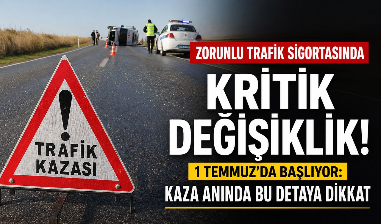 Trafik sigortasında kritik değişiklik! 1 Temmuz'da başlıyor: Kaza anında bu detaya dikkat