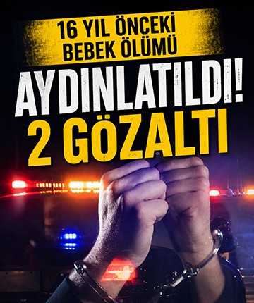 16 yıl önceki bebek ölümü aydınlatıldı! 2 gözaltı