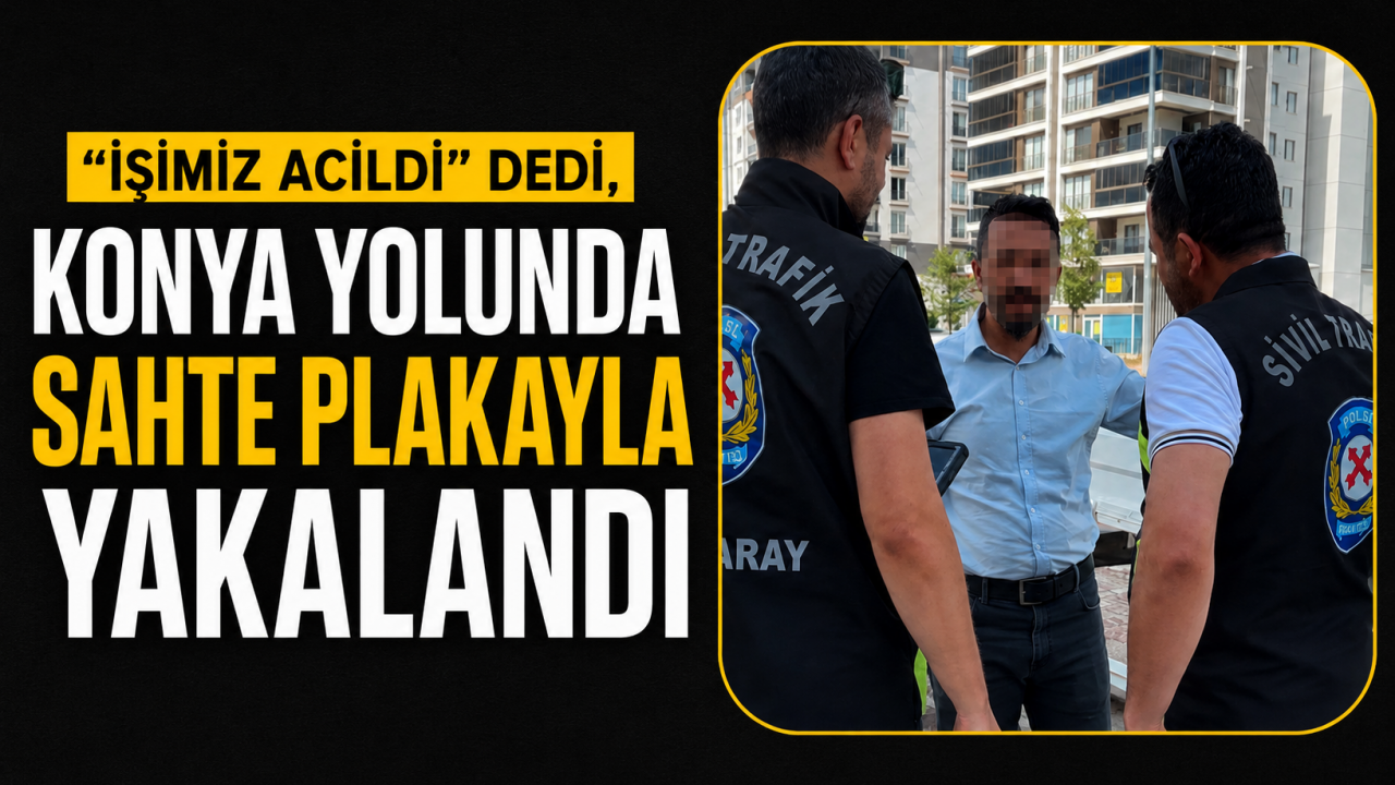 “İşimiz acildi” dedi, Konya yolunda sahte plakayla yakalandı