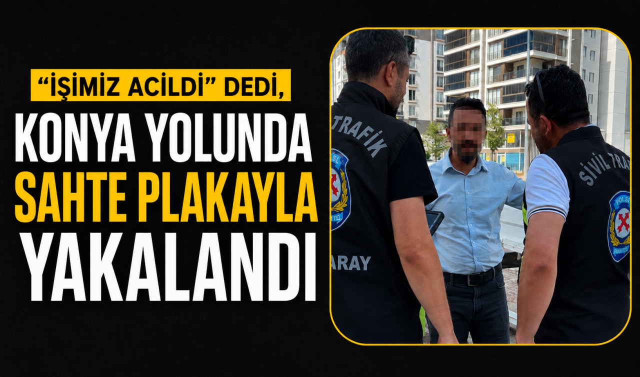 “İşimiz acildi” dedi, Konya yolunda sahte plakayla yakalandı