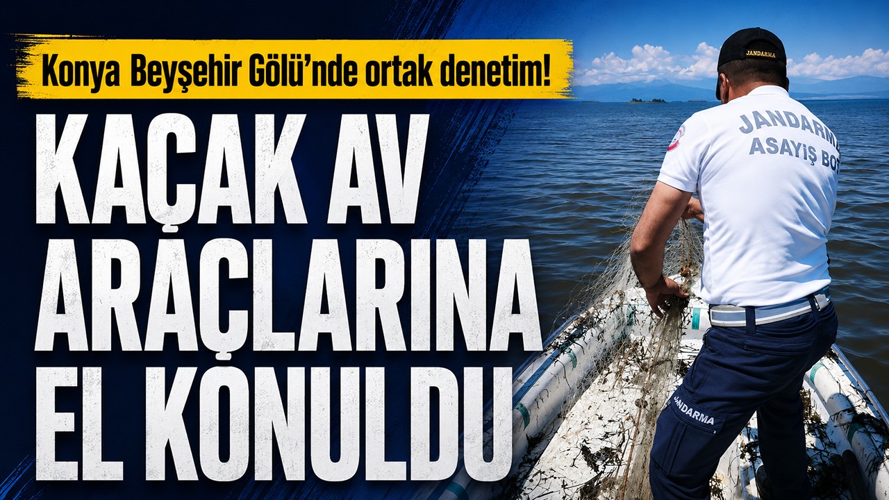 Konya Beyşehir Gölü’nde ortak denetim! Kaçak av araçlarına el konuldu
