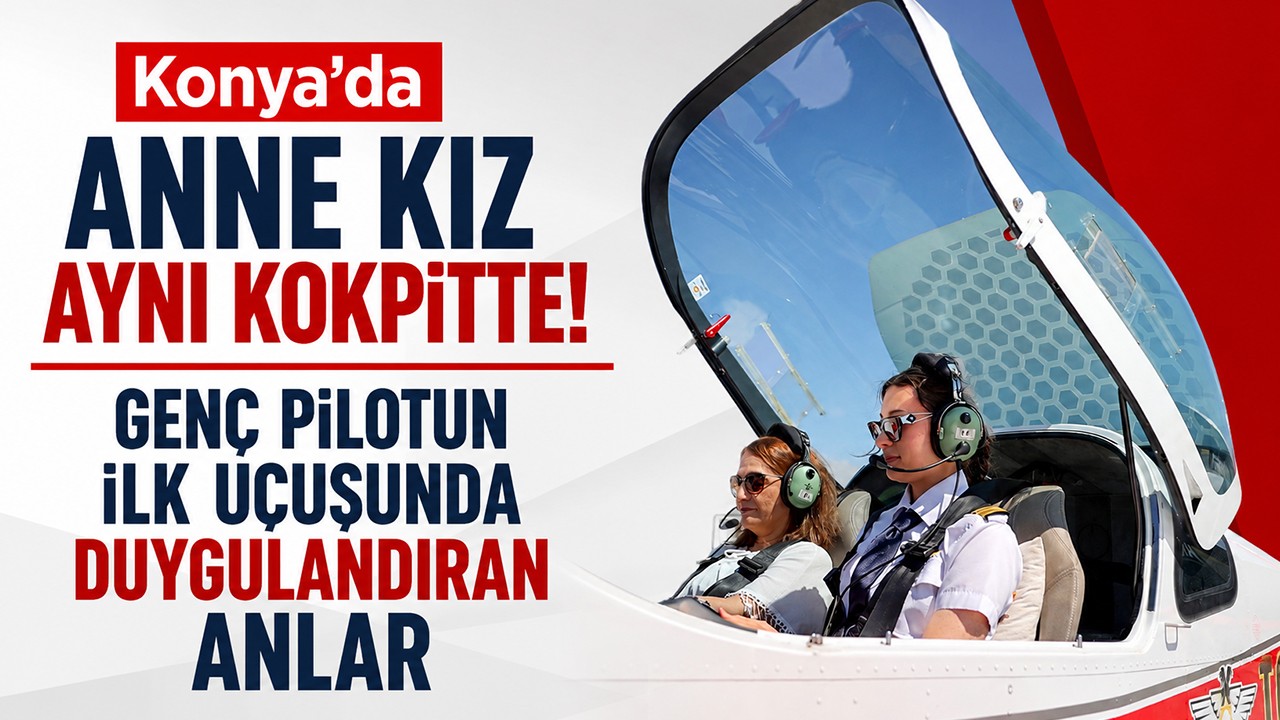 Konya’da anne kız aynı kokpitte! Genç pilotun ilk uçuşunda duygulandıran anlar