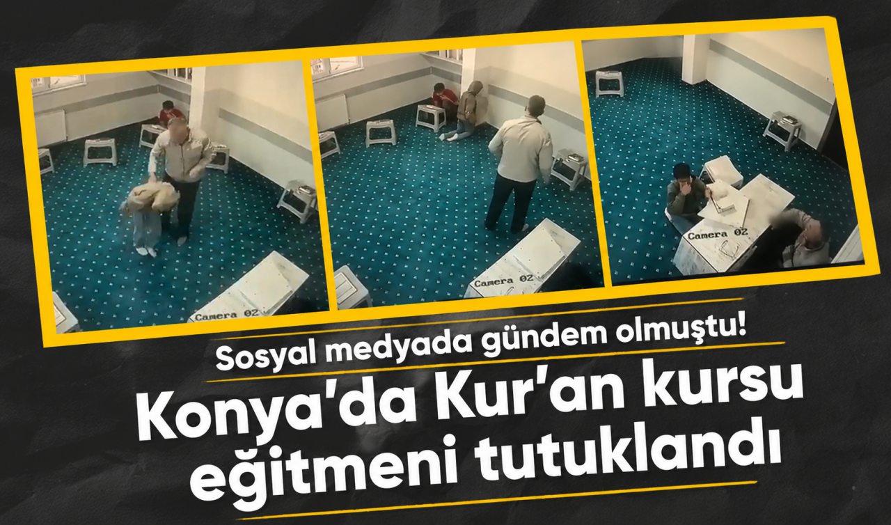 Sosyal medyada gündem olmuştu! Konya'da Kur'an kursu eğitmeni tutuklandı