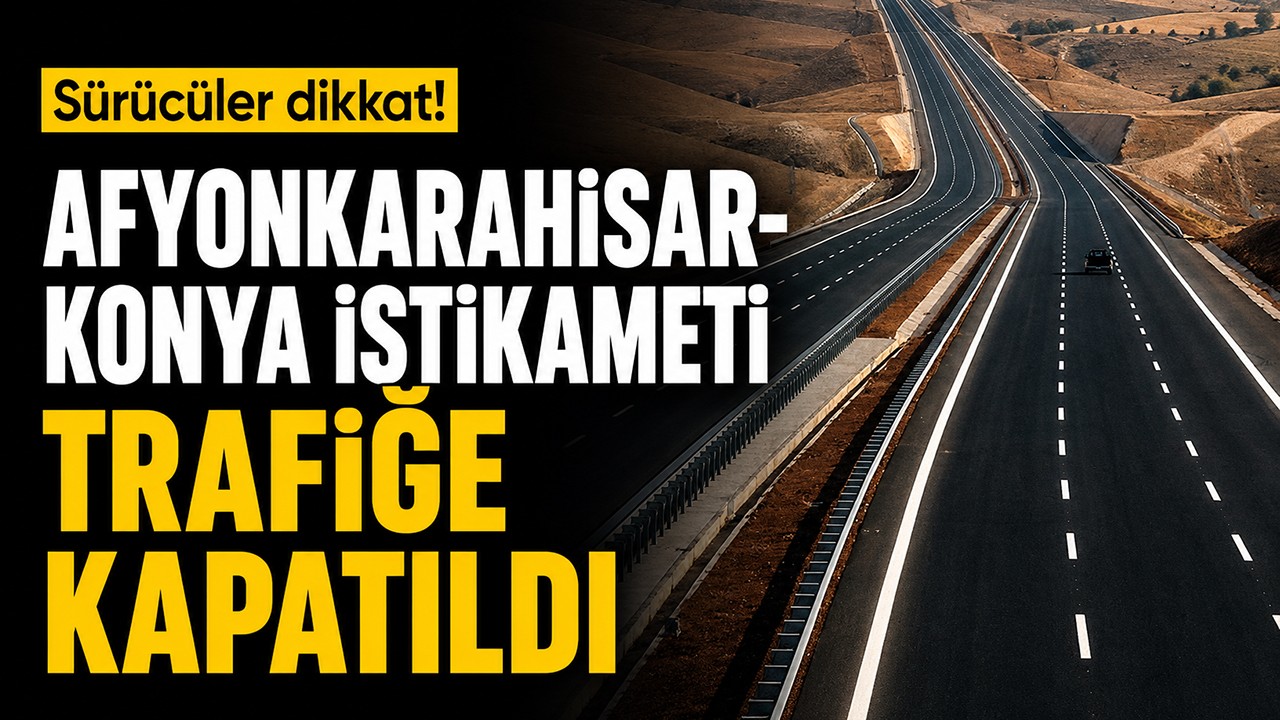 Sürücüler dikkat! Afyonkarahisar-Konya istikameti trafiğe kapatıldı