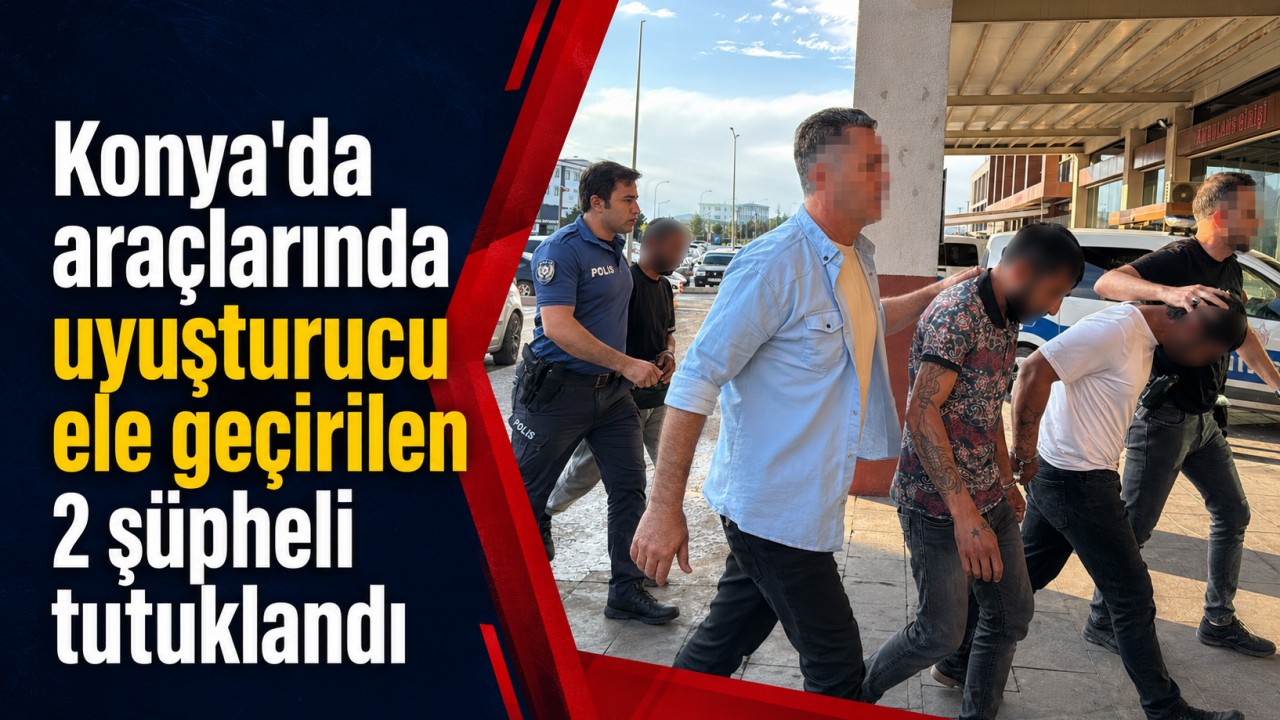 Konya'da araçlarında uyuşturucu ele geçirilen 2 şüpheli tutuklandı