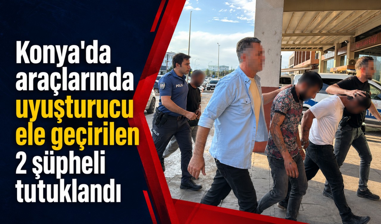 Konya'da araçlarında uyuşturucu ele geçirilen 2 şüpheli tutuklandı