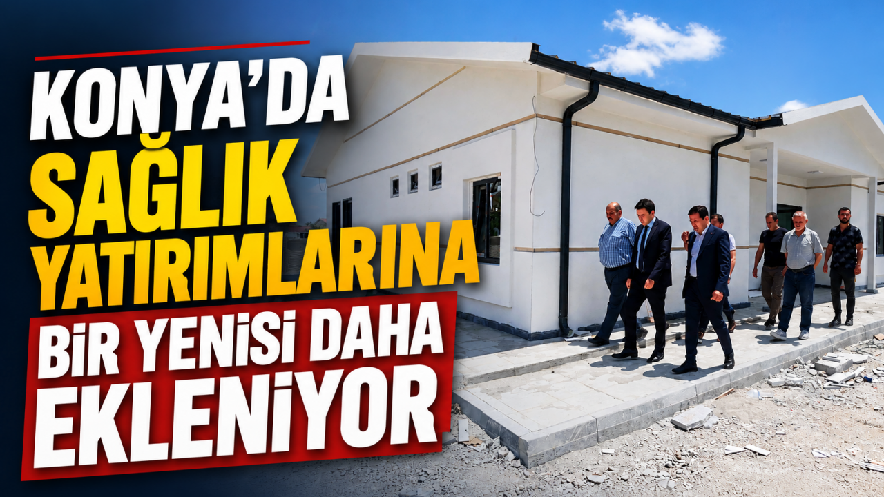 Konya'da sağlık yatırımlarına bir yenisi daha ekleniyor