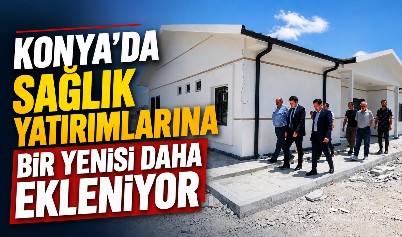Konya'da sağlık yatırımlarına bir yenisi daha ekleniyor