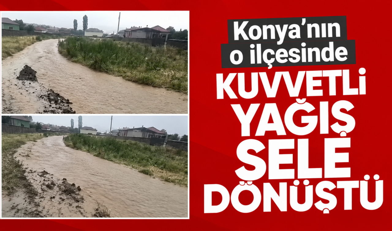 Konya'nın o ilçesinde kuvvetli yağış sele dönüştü