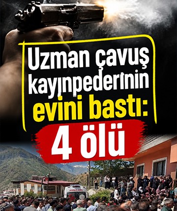 Uzman çavuş kayınpederinin evini bastı: 4 ölü