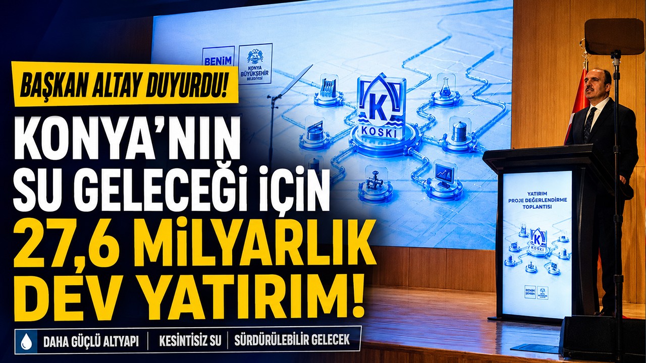 Başkan Altay duyurdu! Konya’nın su geleceği için 27,6 milyarlık dev yatırım