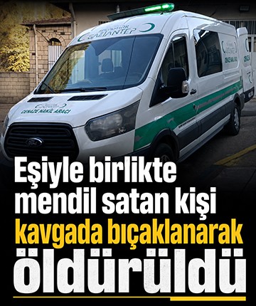 Eşiyle birlikte mendil satan kişi kavgada bıçaklanarak öldürüldü