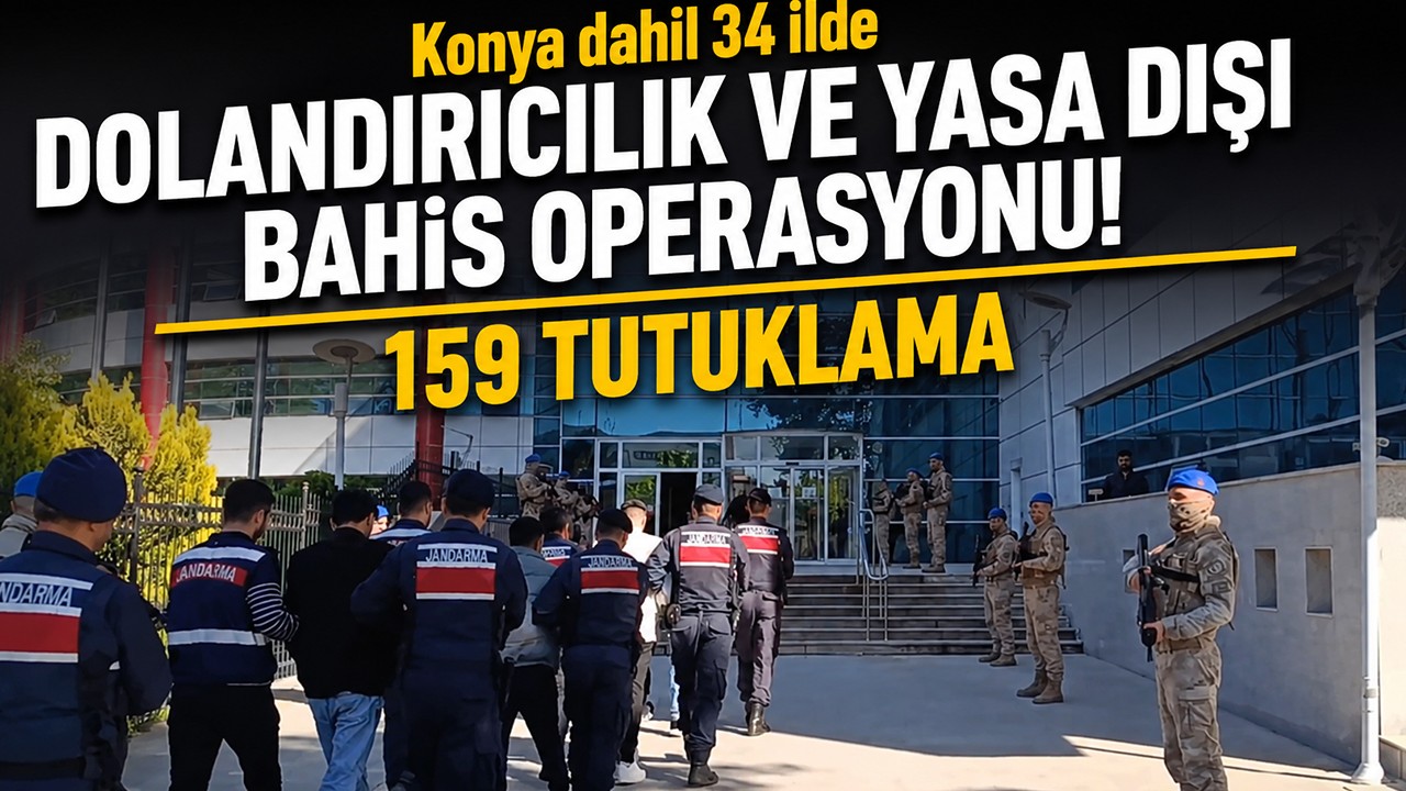 Konya dahil 34 ilde dolandırıcılık ve yasa dışı bahis operasyonu: 159 tutuklama