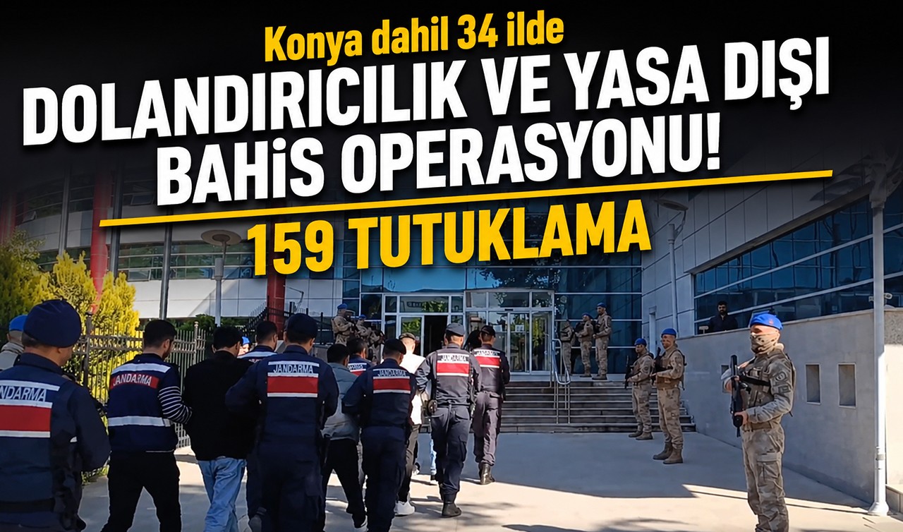 Konya dahil 34 ilde dolandırıcılık ve yasa dışı bahis operasyonu: 159 tutuklama