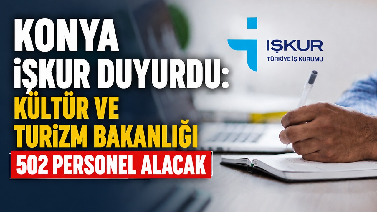 Konya İŞKUR duyurdu: Kültür ve Turizm Bakanlığı 502 personel alacak