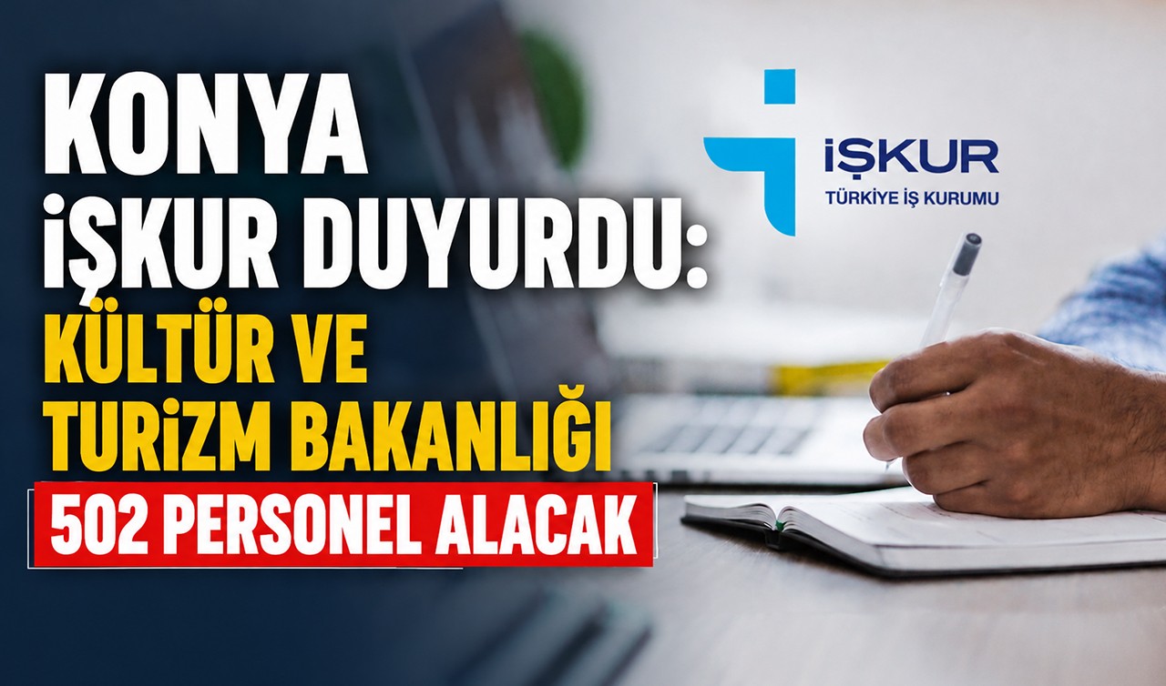 Konya İŞKUR duyurdu: Kültür ve Turizm Bakanlığı 502 personel alacak