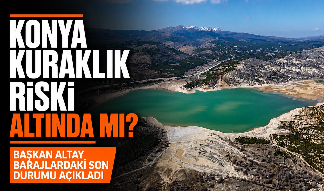 Konya kuraklık riski altında mı? Başkan Altay barajlardaki son durumu açıkladı