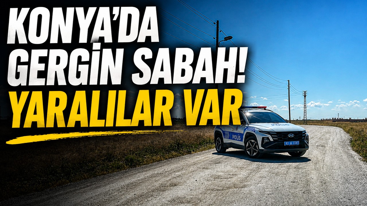 Konya'da gergin sabah! Yaralılar var