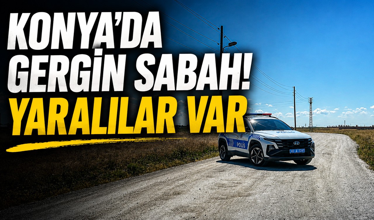 Konya'da gergin sabah! Yaralılar var