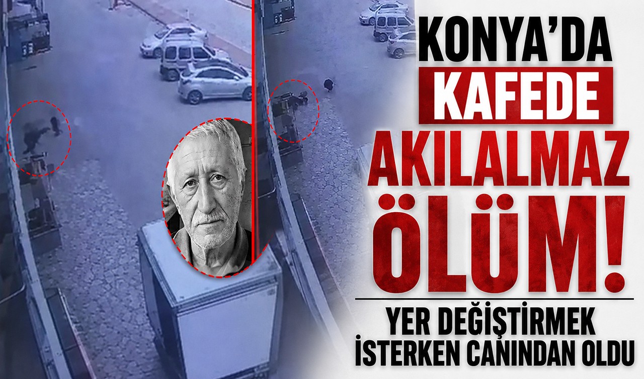 Konya'da kafede akılalmaz ölüm! Yer değiştirmek isterken canından oldu