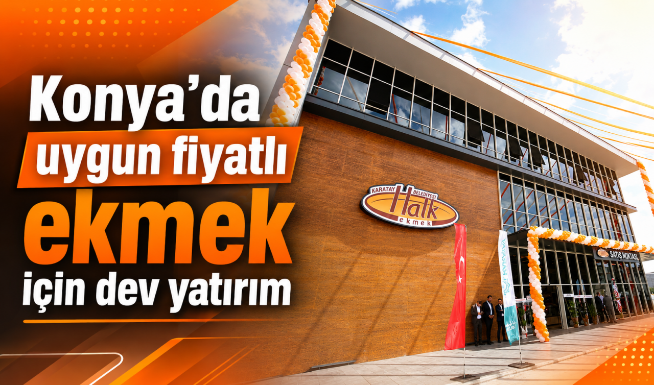 Konya’da uygun fiyatlı ekmek için dev yatırım