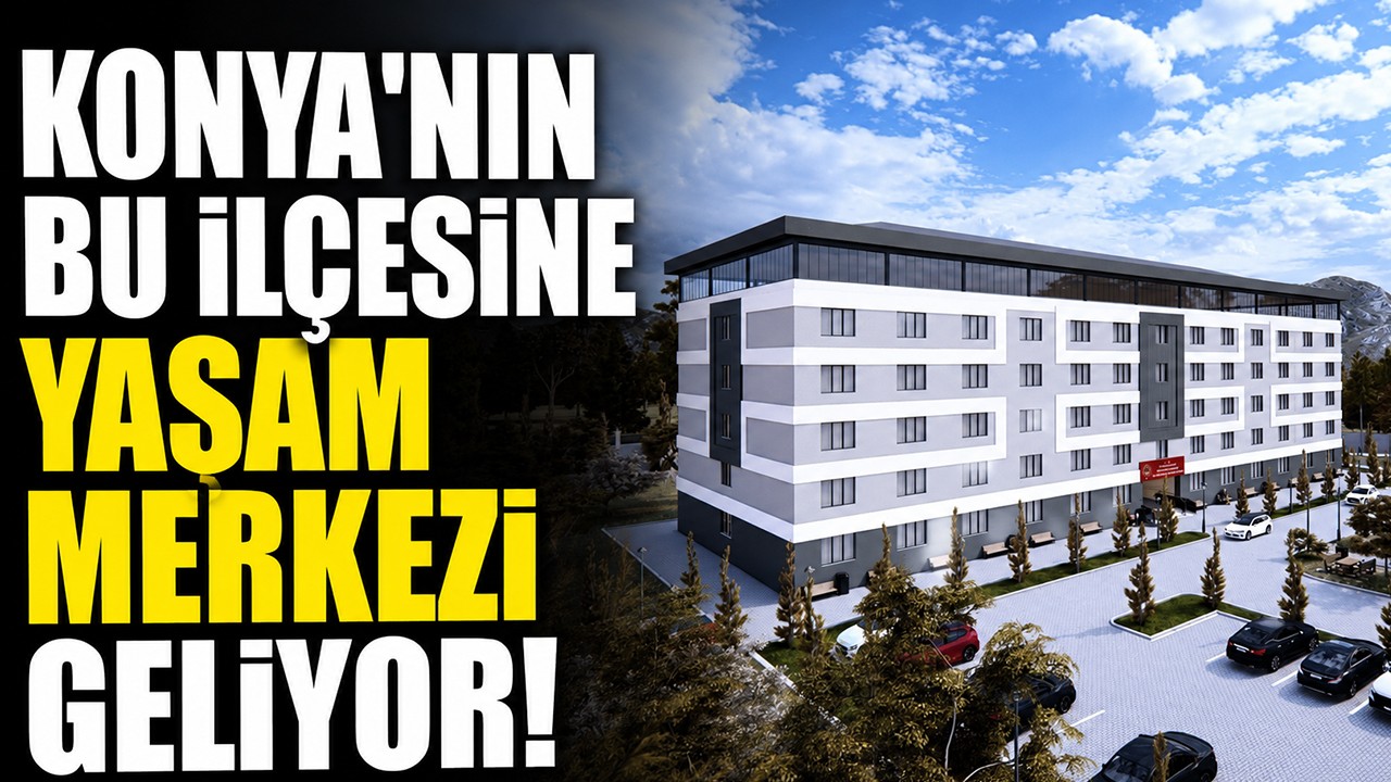 Konya'nın bu ilçesine Yaşam Merkezi geliyor!